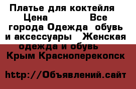Платье для коктейля › Цена ­ 10 000 - Все города Одежда, обувь и аксессуары » Женская одежда и обувь   . Крым,Красноперекопск